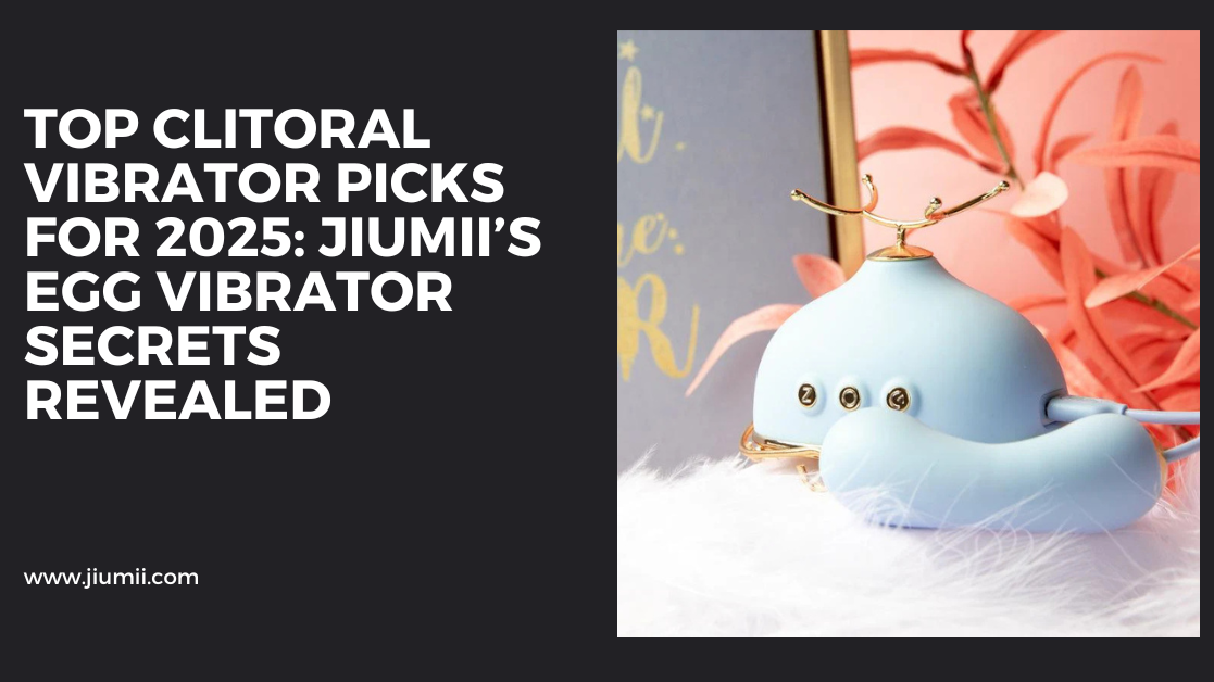 Top Clitoral Vibrator Picks for 2025: Jiumii’s Egg Vibrator Secrets Revealed